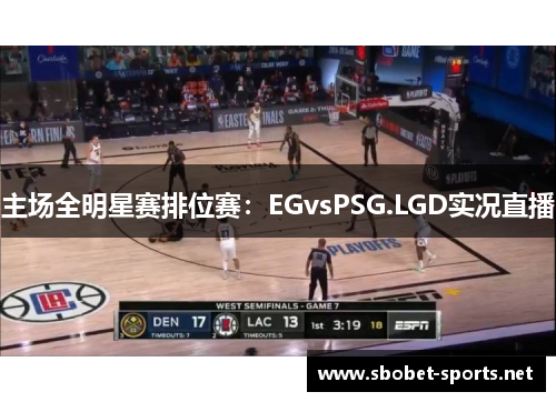 主场全明星赛排位赛：EGvsPSG.LGD实况直播