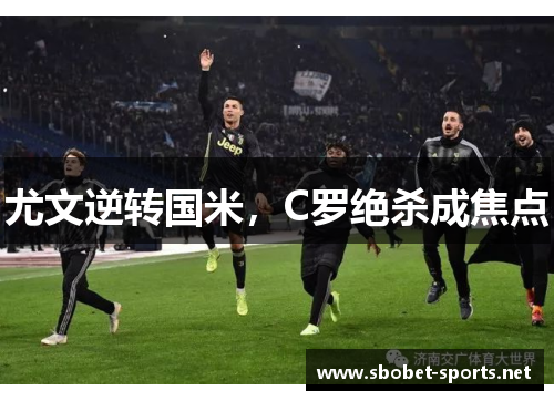 尤文逆转国米，C罗绝杀成焦点