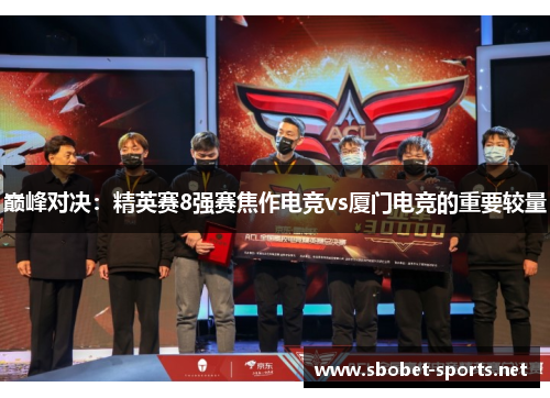 巅峰对决：精英赛8强赛焦作电竞vs厦门电竞的重要较量