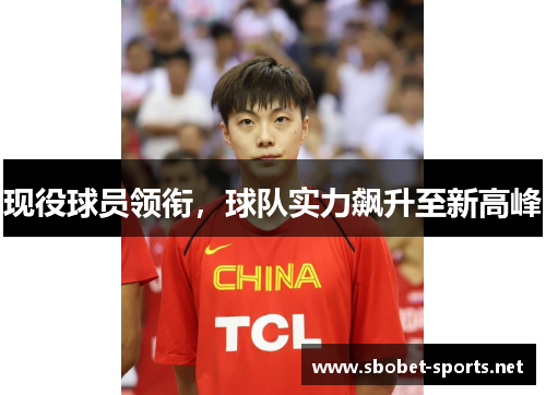 现役球员领衔，球队实力飙升至新高峰